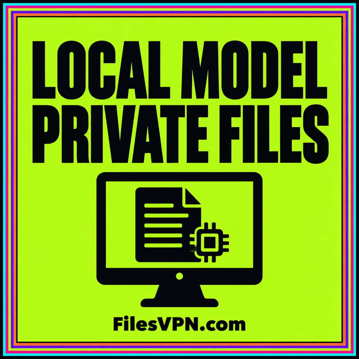 LOCAL MODEL, PRIVATE FILES: a local computing illustration, neon typography, pinstripe frame, and FilesVPN.com branding.